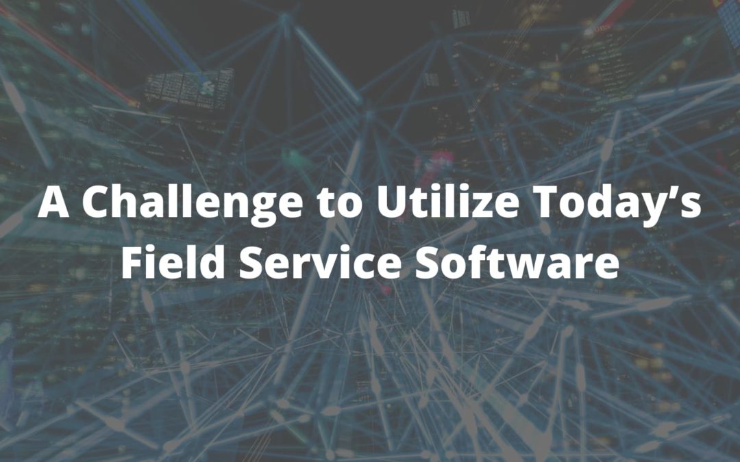 A Challenge to Utilize Today’s Field Service Software